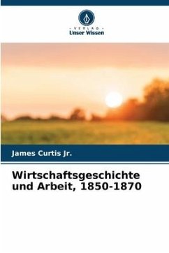 Wirtschaftsgeschichte und Arbeit, 1850-1870 - Curtis Jr., James