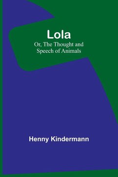 Lola; Or, The Thought and Speech of Animals - Kindermann, Henny