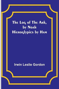 The Log of the Ark, by Noah; Hieroglypics by Ham - Gordon, Irwin Leslie