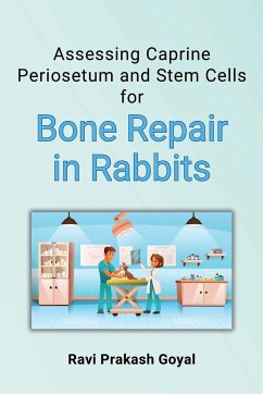 Assessing Caprine Periosetum and Stem Cells for Bone Repair in Rabbits - Goyal, Ravi Prakash