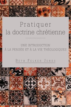 Pratiquer la doctrine chrétienne - Jones, Beth Felker