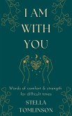 I Am With You: Words of Comfort and Strength For Difficult Times (eBook, ePUB)