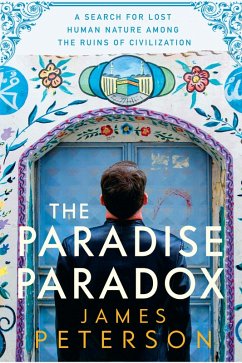 The Paradise Paradox: A Search for Lost Human Nature Among the Ruins of Civilization (eBook, ePUB) - Peterson, James
