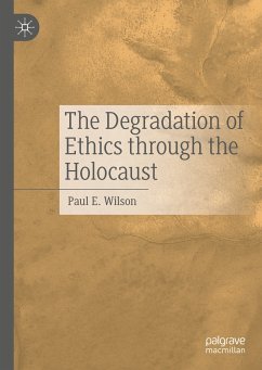 The Degradation of Ethics Through the Holocaust (eBook, PDF) - Wilson, Paul E.