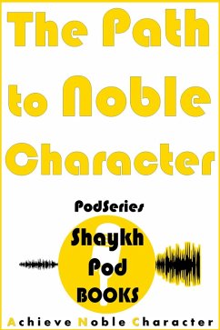 The Path to Noble Character (PodSeries) (eBook, ePUB) - Books, ShaykhPod