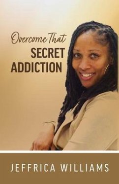 Overcome That Secret Addiction (eBook, ePUB) - Williams, Jeffrica