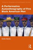 A Performative Autoethnography of Five Black American Men (eBook, PDF) A Performative Autoethnography of Five Black American Men (eBook, PDF)