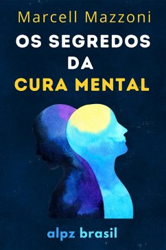 Os Segredos Da Cura Mental : Cure O Seu Corpo E A Sua Mente (eBook, ePUB) - Brasil, Alpz