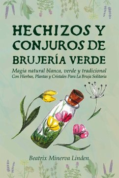 Cover Hechizos y Conjuros de Brujería Verde: Magia Natural Blanca, Verde y Tradicional con Hierbas, Plantas y Cristales Para la Bruja Solitaria (Magia Natural y Manifestación, #2) (eBook, ePUB)