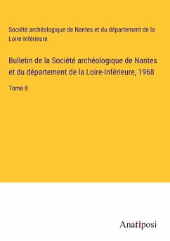 Bulletin de la Société archéologique de Nantes et du département de la Loire-Inférieure, 1968 - Société archéologique de Nantes et du département de la Loire-Inférieure