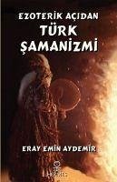 Ezoterik Acidan Türk Samanizmi - Emin Aydemir, Eray