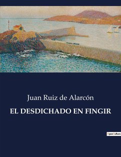 EL DESDICHADO EN FINGIR - De Alarcón, Juan Ruiz