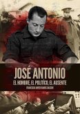 José Antonio. El hombre, el político, el ausente José Antonio. El hombre, el político, el ausente