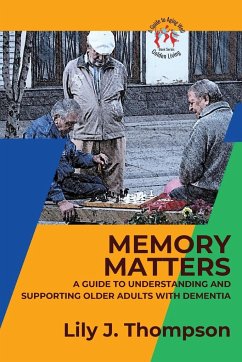 Memory Matters-A Guide to Understanding and Supporting Older Adults with Dementia - Lily J. Thompson