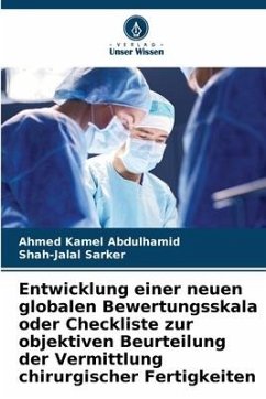 Entwicklung einer neuen globalen Bewertungsskala oder Checkliste zur objektiven Beurteilung der Vermittlung chirurgischer Fertigkeiten - Abdulhamid, Ahmed Kamel;Sarker, Shah-Jalal