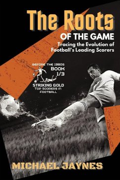 The Roots of the Game-Tracing the Evolution of Football's Leading Scorers - Jaynes, Michael
