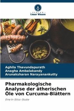 Pharmakologische Analyse der ätherischen Öle von Curcuma-Blättern - Thavundapurath, Aghila;Ambalakandy, Anagha;Narayanankutty, Arunaksharan