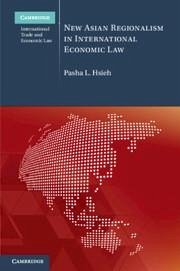 New Asian Regionalism in International Economic Law - Hsieh, Pasha L. (Singapore Management University)