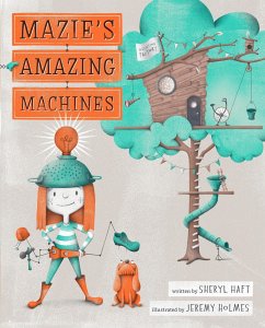 Mazie's Amazing Machines - Haft, Sheryl