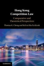 Hong Kong Competition Law - Cheng, Thomas K. (The University of Hong Kong); Kwok, Kelvin Hiu Fai (The University of Hong Kong)