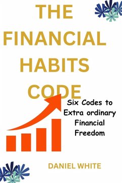 The Financial Habits Code : Six Codes to Extraordinary Financial Freedom (eBook, ePUB) - White, Daniel