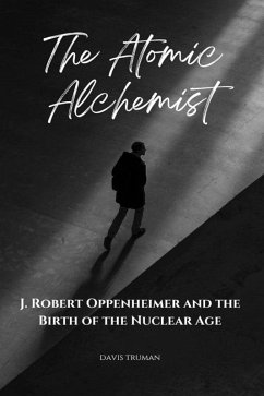 The Atomic Alchemist J. Robert Oppenheimer And The Birth of The Nuclear Age (eBook, ePUB) - Truman, Davis