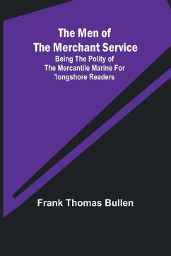 The Men of the Merchant Service; Being the polity of the mercantile marine for 'longshore readers - Bullen, Frank Thomas