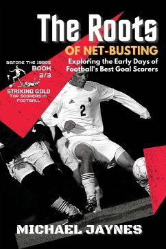 The Roots of Net-Busting-Exploring the Early Days of Football's Best Goal Scorers - Jaynes, Michael