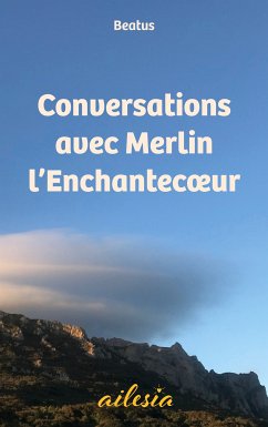 Conversations avec Merlin l'Enchantecoeur (eBook, ePUB)