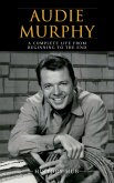 Audie Murphy: A Complete Life from Beginning to the End (eBook, ePUB)