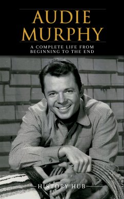 Audie Murphy: A Complete Life from Beginning to the End (eBook, ePUB) - Hub, History