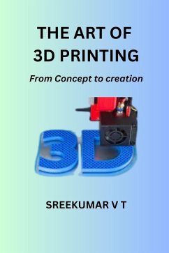 The Art of 3D Printing: From Concept to Creation (eBook, ePUB) - T, Sreekumar V