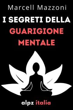 Cover I Segreti Della Guarigione Mentale : Guarisci Il Tuo Corpo E La Tua Mente (eBook, ePUB)