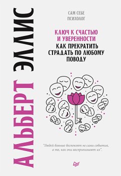 Ключ к счастью и уверенности. Как прекратить страдать по любому поводу (eBook, ePUB) - Эллис, А.