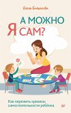 А можно я сам? Как пережить кризисы самостоятельности ребёнка (eBook, ePUB)