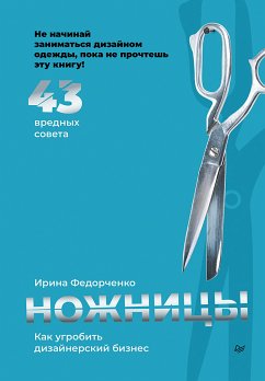 Ножницы: как угробить дизайнерский бизнес. 43 вредных совета (eBook, ePUB) - Федорченко, Ирина