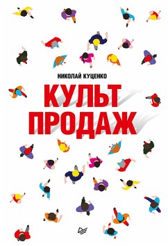 Kul't prodazh. Kak vystroit' otnosheniya s klientom, zarabotat' deneg i ne sgoret' na rabote (eBook, ePUB) - Kutsenko, Nikolai