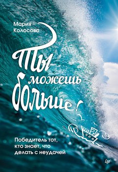 Ты можешь больше! Победитель тот, кто знает, что делать с неудачей (eBook, ePUB) - Колосова, Мария