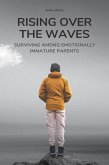 Rising Over the Waves Surviving Among Emotionally Immature Parents (eBook, ePUB)