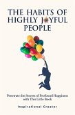 The Habits of Highly Joyful People: Penetrate the Secrets of Profound Happiness With This Little Book (eBook, ePUB)