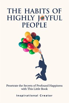 Cover The Habits of Highly Joyful People: Penetrate the Secrets of Profound Happiness With This Little Book (eBook, ePUB)