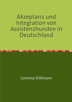 Akzeptanz und Integration von Assistenzhunden in Deutschland - Dillmann , Corinna