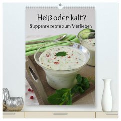 Heiß oder kalt? Suppenrezepte zum Verlieben (hochwertiger Premium Wandkalender 2024 DIN A2 hoch), Kunstdruck in Hochglanz