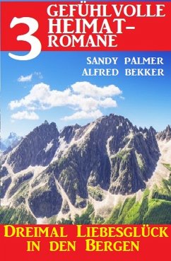 Dreimal Liebesglück in den Bergen: 3 Gefühlvolle Heimatromane (eBook, ePUB) - Bekker, Alfred; Palmer, Sandy