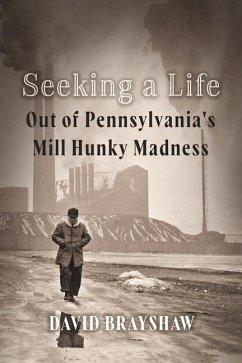 Seeking a Life: Out of Pennsylvania's Mill Hunky Madness - Brayshaw, David