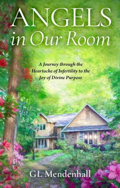 Angels in Our Room: A Journey Through the Heartache of Infertility to the Joy of Divine Purpose - Mendenhall, GL