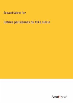 Satires parisiennes du XIXe siècle - Rey, Édouard Gabriel