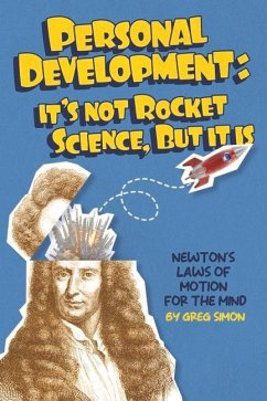Personal Development: It's Not Rocket Science, But It Is: Newton's Laws of Motion for the Mind - Simon, Greg