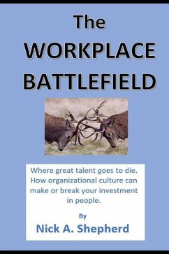 The Workplace Battlefield: Where talent goes to die - Shepherd, Nick A.