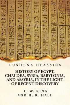 History of Egypt, Chaldea, Syria, Babylonia, and Assyria, in the Light of Recent Discovery - Harry Reginald Hall